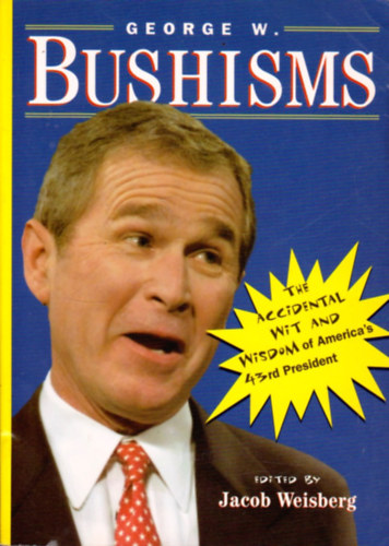 Jacob Weisburg  (Editor) - George W. Bushisms: The Slate Book Of Accidental Wit And Wisdom Of Our 43Rd President
