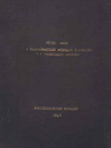 V�csey Antal - A jellem�br�zol�s m�dszere �s eszk�zei V.G. Tyendrjakov m�veiben - B�lcs�szdoktori �rtekez�s /g�pirat/