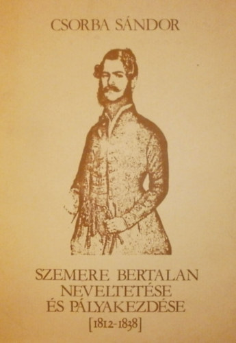 Csorba Sndor - Szemere Bertalan neveltetse s plyakezdse (1812-1838)
