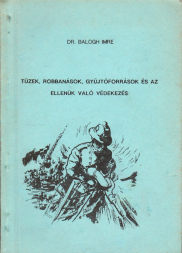 Dr. Balogh Imre - T�zek, robban�sok, gy�jt�forr�sok �s az ellen�k val� v�dekez�s
