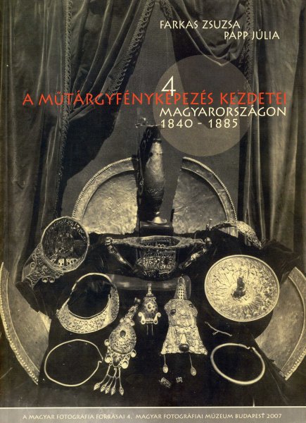 Farkas Zsuzsa; Papp Júlia - A műtárgyfényképezés kezdetei Magyarországon (1840 - 1885)
