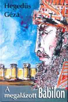 Heged�s G�za - A megal�zott Babilon