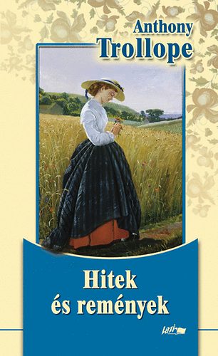 Anthony Trollope - Hitek és remények