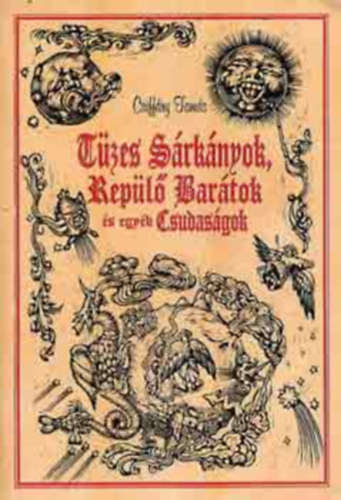 Csiffáry Tamás szerk. - Tűzes sárkányok, repülő barátok és egyébb csudaságok