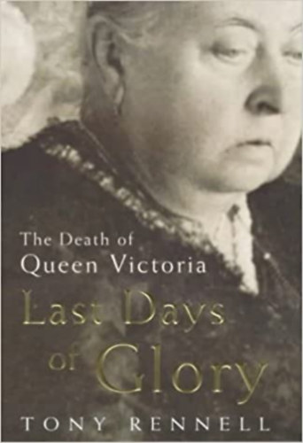 Tony Rennell - The Last Days of Glory: The Death of Queen Victoria