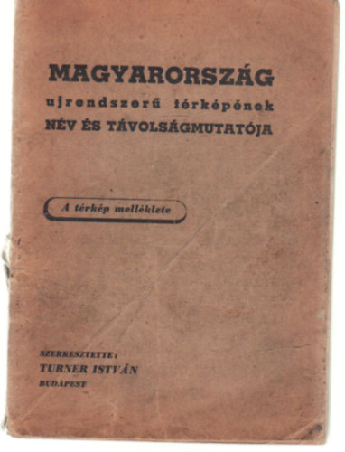 Turner István  (szerk.) - Magyarország ujrendszerű térképének név és távolságmutatója
