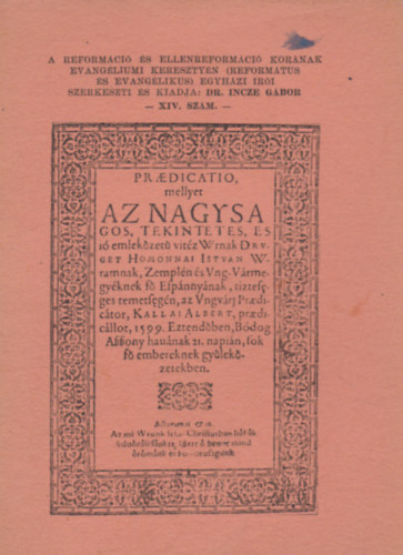 Kallai Albert - Praedicatio, mellyet, az nagysagos, tekintetes, es j emlekzet vitz Wrnak Dr v. get Homonnai Istvan Wramnak, Zempln s Vng-Vrmegyknek f Effpnnynak, tiztefeges temetfegn, az Vngvri praedictor, Kallai Albert, praedicllot, 1599. Eztendben
