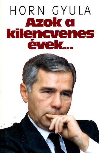 Szerk.: Hitseker M�ria Horn Gyula - Azok a kilencvenes �vek... (Politikai, �letrajzi reg�ny)