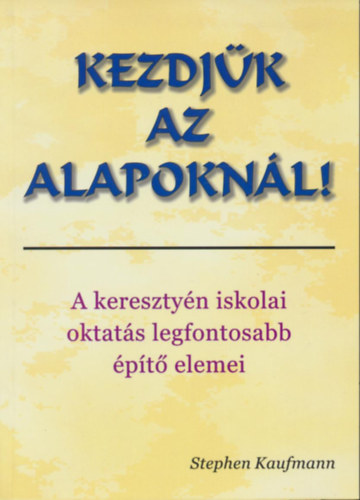 Kezdj�k az alapokn�l - A kereszty�n iskolai oktat�s legfontosabb �p�t� elemei