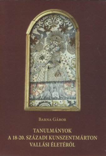 Barna G�bor - Tanulm�nyok a 18-20. sz�zadi Kunszentm�rton vall�si �let�r�l
