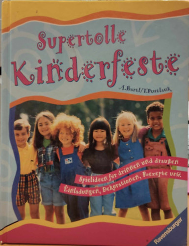 Thilo Pustlauk Almuth Bartl - Supertolle Kinderfeste: Spielideen f�r drinnen und drau�en Einladungen, Dekorationen, Roeczepte usw.
