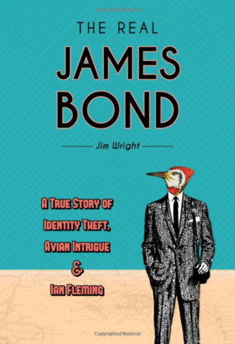 The Real James Bond: A True Story of Identity Theft, Avian Intrigue, and Ian Fleming