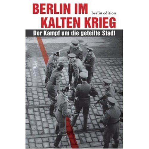 Berlin im Kalten Krieg. Der Kampf um die geteilte Stadt (Berlin a hideghborban. A harc az osztott vrosrt)