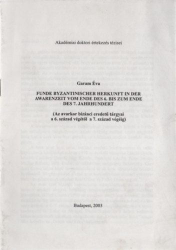 Garam Éva - Az avarkor bizánci eredetű tárgyai a 6. század végétől a 7. század végéig
