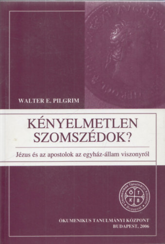 Walter E. Pilgrim - K�nyelmetlen szomsz�dok - J�zus �s az apostolok az egyh�z-�llam viszonyr�l