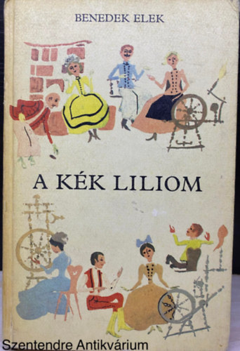 Szerk.: Kormos István Benedek Elek - A kék liliom - ÉS MÁS MESÉK (Szecskó Tamás rajzaival; Saját képpel)