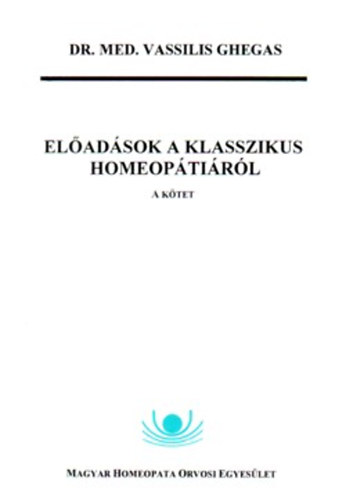 Dr. Med. Vassilis Ghegas - Eladsok a klasszikus homeoptirl - "A" ktet