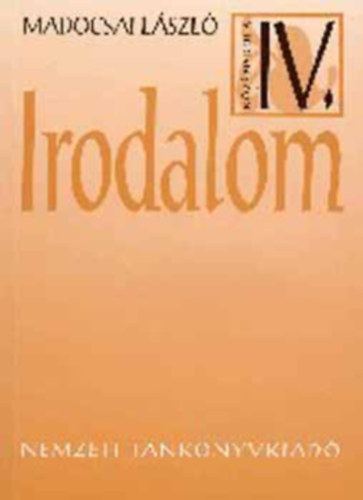 Madocsai L�szl� - Irodalom IV.  + Irodalmi sz�veggy�jtem�ny 1.-2. A k�z�piskol�k IV. oszt�lya sz�m�ra