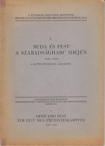 Buda s Pest a szabadsgharc idejn 1848-1849. A 80 ves vfordul alkalmbl (A Fvrosi Nyilvnos Knyvtr budapesti gyjtemnynek bibliogrfiai munklatai I.)