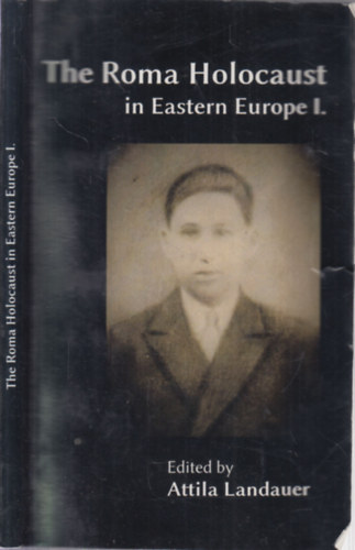 Landauer Attila - A roma holokauszt Kelet-Eurpban I. (Magyarorszg s Romnia)