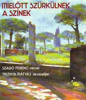 Szab� Ferenc; Triznya M�ty�s - Miel�tt sz�rk�lnek a sz�nek