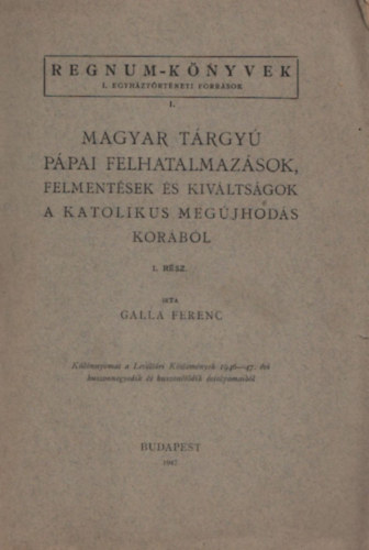 Galla Ferenc - Magyar tárgyú pápai felhatalmazások, felmentések és kiváltságok a katolikus megújhodás korából