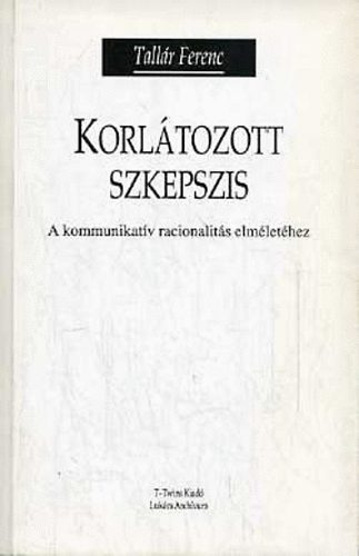 Tallr Ferenc - Korltozott szkepszis - A kommunikatv racionalits elmlethez