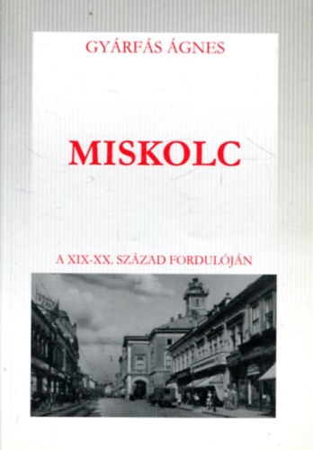 Gy�rf�s �gnes - Miskolc a XIX-XX. sz�zad fordul�j�n