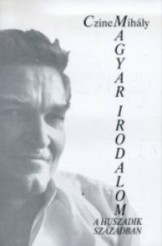 Czine Mihály - Magyar irodalom a huszadik században