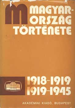 Ránki György (főszerk.) - Magyarország története 1918-1919, 1919-1945