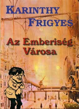 Karinthy Frigyes - Az Emberis�g v�rosa