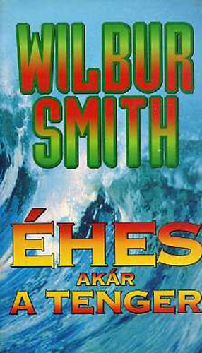 Wilbur Smith - Éhes, akár a tenger