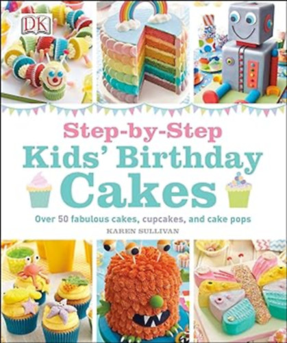 Karen Sullivan - Kids' Birthday Cakes Step by Step