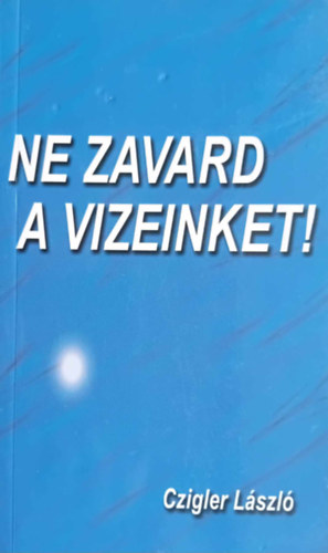 Czigler L�szl� - Ne zavard a vizeinket! (Dedik�lt)