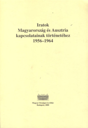 Gecs�nyi Lajos - Iratok Magyarorsz�g �s Ausztria kapcsolatainak t�rt�net�hez (1956-1964) (dedik�lt)
