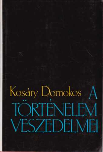 Kosry Domokos - A trtnelem veszedelmei (rsok Eurprl s Magyarorszgrl)