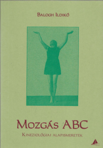 Balogh Ildikó - Mozgás ABC - Kineziológiai alapismeretek
