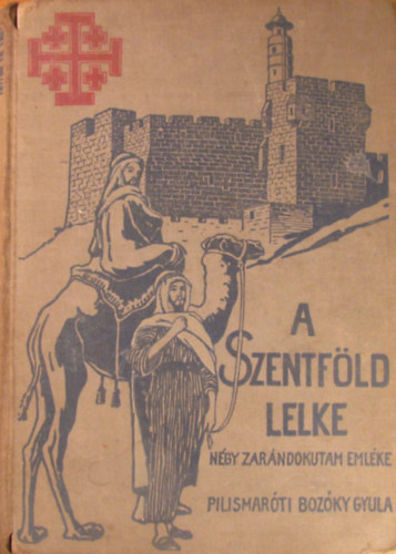 Pilismarti Bozky Gyula - A Szentfld lelke. Ngy zarndokutam emlke