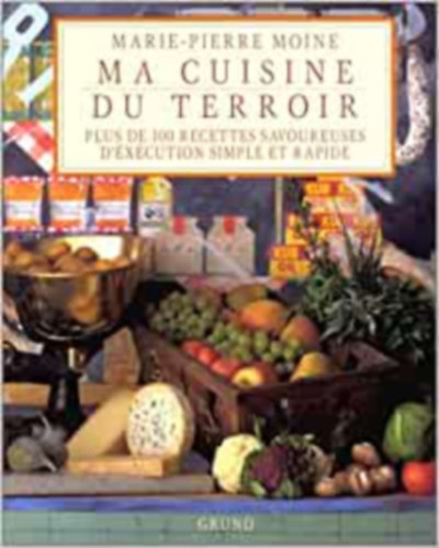 Marie-Pierre Moine - Ma Cuisine du Terroir: Plus de 100 Recettes Savoureuses D'xcution simple et rapide