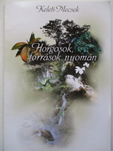 Császár Levente (szerk.) - Keleti-Mecsek -horgosok, források nyomán