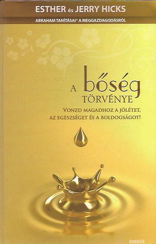 Esther és Jerry Hicks - A Bőség Törvénye - vonzd magadhoz a jólétet, az egészséget és a boldogságot!