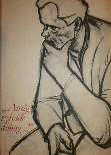 Benj�min L�szl� - Ill�s L�szl� - Markovits Gy�rgyi - "Am�g sziv�nk dobog..." - V�logat�s a szocialista rodalomb�l 1932-1944