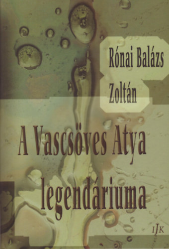 Rónai Balázs Zsoltán - A Vascsöves Atya legendáriuma