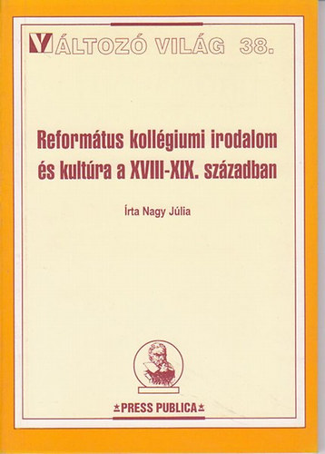 Nagy Júlia - Református kollégiumi irodalom és kultúra a XVIII-XIX. században