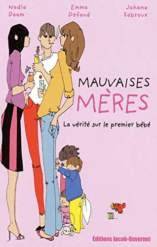 Emma Defaud, Johana Sabroux, Sophie Bouxom  Nadia Daam (illus.) - Mauvaises Meres: La V�rit� Sur Le Premier B�b�