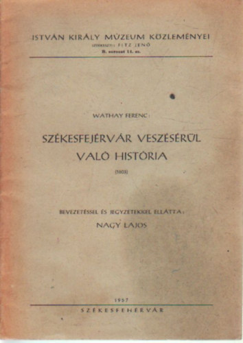 Wathay Ferenc Fitz Jen�  (szerk.) - Sz�kesfej�rv�r vesz�s�r�l val� hist�ria ( 1603)