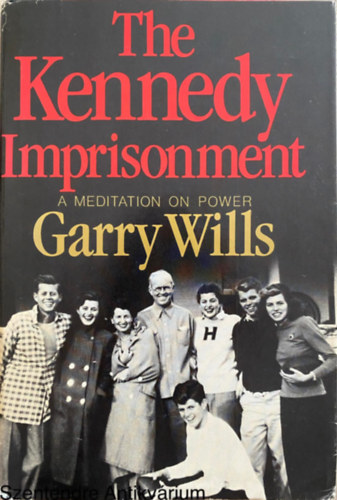 Garry Wills - The Kennedy Imprisonment: A Meditation on Power