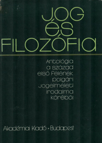 Varga Csaba  (szerk) - Jog �s filoz�fia - Antol�gia a sz�zad els� fel�nek kontinent�lis jogi gondolkod�sa k�r�b�l