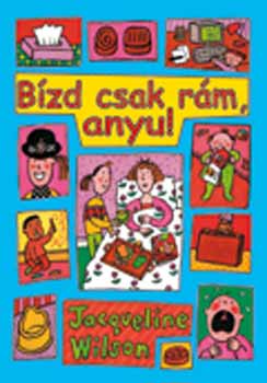 Jacqueline Wilson - B�zd csak r�m, anyu!