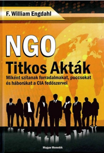 F. William Engdahl - NGO titkos aktk - Miknt sztanak forradalmakat, puccsokat s hborkat a CIA fedszervei